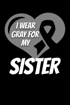 Paperback I Wear Gray For My Sister: Brain Cancer Journal 6x9 120 Pages Blank Lined Paperback Book