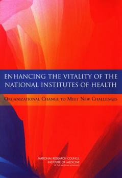 Enhancing the Vitality of the National Institutes of Health: Organizational Change to Meet New Challenges
