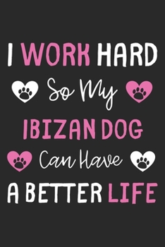 I Work Hard So My Ibizan Dog Can Have A Better Life: Lined Journal, 120 Pages, 6 x 9, Ibizan Dog Gift Idea, Black Matte Finish (I Work Hard So My Ibizan Dog Can Have A Better Life Journal)