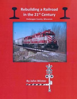 Paperback Rebuilding a Railroad in the 21st Century: Sheboygan County, Wisconsin Book