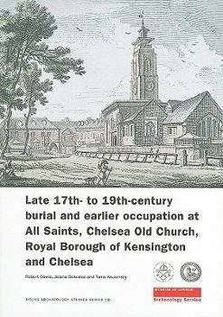 Paperback Late 17th- To 19th-Century Burial and Earlier Occupation at All Saints, Chelsea Old Church, Royal Borough of Kensington and Chelsea Book