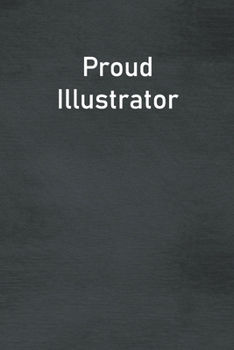 Proud Illustrator: Lined Notebook For Men, Women And Co Workers