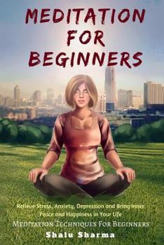 Paperback Meditation For beginners: Relieve Stress, Anxiety, Depression and Bring Inner Peace and Happiness in Your Life: Meditation Techniques For Beginners Book