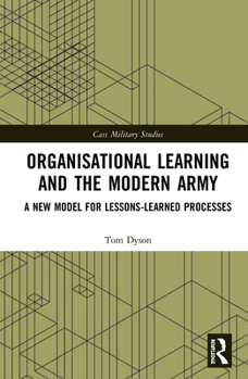 Hardcover Organisational Learning and the Modern Army: A New Model for Lessons-Learned Processes Book