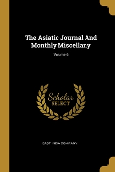 Paperback The Asiatic Journal And Monthly Miscellany; Volume 6 Book