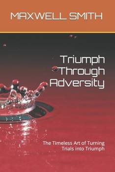 Paperback Triumph Through Adversity: The Timeless Art of Turning Trials into Triumph [Large Print] Book