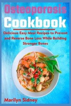 Paperback Osteoporosis Cookbook: Delicious Easy Meal Recipes to Prevent and Reverse Bone Loss While Building Stronger Bones Book