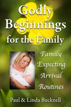 Paperback Godly Beginnings for the Family: Family, Expecting, Arrival, Routines Book