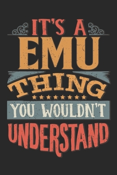 It's A Emu Thing You Wouldn't Understand: Gift For Emu Lover 6x9 Planner Journal