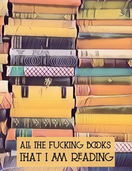 Paperback All The Fucking Books That I Am Reading: Funny Swear Word Cover Book Review, Track All The Books That You Read, Journal Gifts for Book Lovers Book