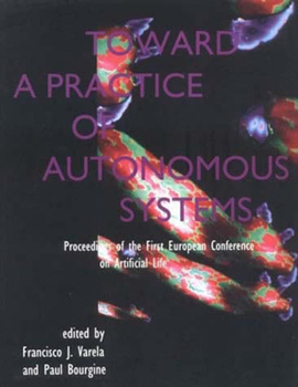 Toward a Practice of Autonomous Systems: Proceedings of the First European Conference on Artificial Life - Book  of the Complex Adaptive Systems
