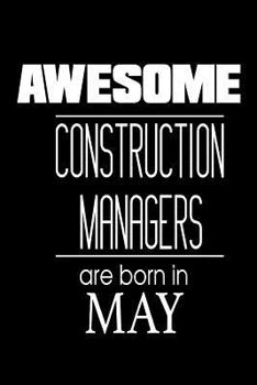 Paperback Awesome Construction Managers Are Born In May: Project Managers Birthday Gift Notebook Book