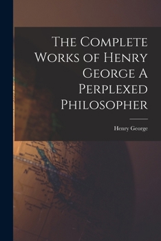 Paperback The Complete Works of Henry George A Perplexed Philosopher Book