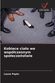 Kobiece cialo we wspólczesnym spoleczenstwie (Polish Edition)