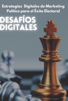 Desafíos Digitales: Estrategias Digitales de Marketing Político para el Éxito Electoral (Spanish Edition)