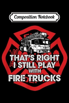 Paperback Composition Notebook: Funny Firefighter I Still Play With Fire Trucks Journal/Notebook Blank Lined Ruled 6x9 100 Pages Book