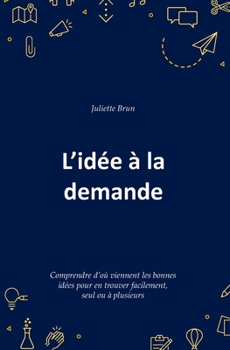 Paperback L'id?e ? la demande: Comprendre d'o? viennent les bonnes id?es pour en trouver facilement, seul ou ? plusieurs [French] Book