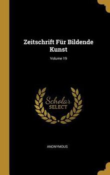 Hardcover Zeitschrift Für Bildende Kunst; Volume 19 [German] Book