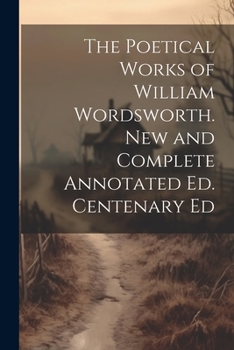 Paperback The Poetical Works of William Wordsworth. New and Complete Annotated Ed. Centenary Ed Book