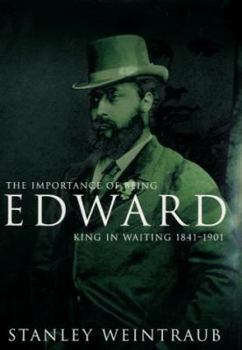 Hardcover The Importance of Being Edward: King in Waiting, 1841-1901 Book