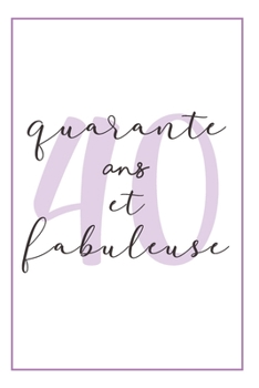 Anniversaire 40 Ans Pour Elle: Carnet De Notes, Idée Cadeau Pratique Et Original Pour Célébrer L´anniversaire De Sa Femme, Sa Copine, Sa Soeur, Sa Fille, Sa Maman Ou Sa Meilleure Amie (French Edition)