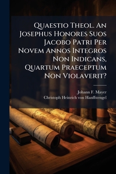Quaestio Theol. An Josephus Honores Suos Jacobo Patri Per Novem Annos Integros Non Indicans, Quartum Praeceptum Non Violaverit?...