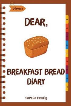 Paperback Dear, Breakfast Bread Diary: Make An Awesome Month With 31 Best Breakfast Bread Recipes! (Banana Bread Cookbook, Banana Bread Recipe, Pumpkin Bread Book