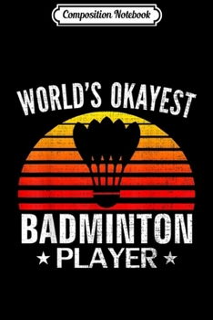 Paperback Composition Notebook: Retro World's Okayest Badminton Player Funny Sports Gift Journal/Notebook Blank Lined Ruled 6x9 100 Pages Book