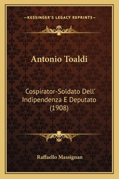 Paperback Antonio Toaldi: Cospirator-Soldato Dell' Indipendenza E Deputato (1908) [Italian] Book