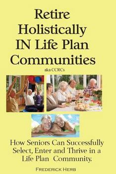 Paperback Retire Holistically in Life Plan Communities: How Seniors Can Successfully Select, Enter and Thrive in a Life Plan Community Book