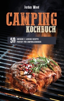 Camping Kochbuch: 50 Einfache und Leckere Rezepte Perfekt für Campingliebhaber