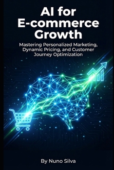 Paperback AI for E-commerce Growth: Mastering Personalized Marketing, Dynamic Pricing, and Customer Journey Optimization Book