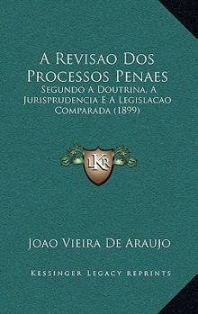 Paperback A Revisao Dos Processos Penaes: Segundo A Doutrina, A Jurisprudencia E A Legislacao Comparada (1899) [Portuguese] Book