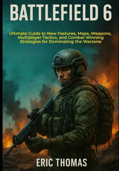 Paperback Battlefield 6: Ultimate Guide to New Features, Maps, Weapons, Multiplayer Tactics, and Combat Winning Strategies for Dominating the Warzone Book