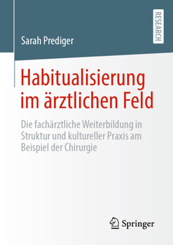 Paperback Habitualisierung Im Ärztlichen Feld: Die Fachärztliche Weiterbildung in Struktur Und Kultureller PRAXIS Am Beispiel Der Chirurgie [German] Book