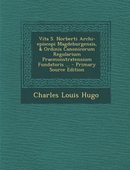 Paperback Vita S. Norberti Archi-Episcopi Magdeburgensis, & Ordinis Canonicorum Regularium Praemonstratensium Fundatoris ... [Latin] Book