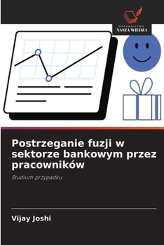 Paperback Postrzeganie fuzji w sektorze bankowym przez pracowników [Polish] Book