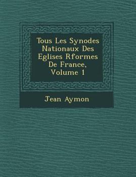 Paperback Tous Les Synodes Nationaux Des Eglises R&#65533;form&#65533;es De France, Volume 1 Book