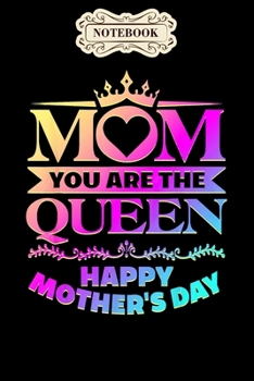 Notebook: Happy mothers day mom you are the queen gifts Notebook, mother's day  gifts, mom birthday gifts, mothers day gift from daughter, son, for mom , daughter ,6" x 9"/Notebook