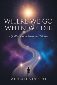 Paperback Where We Go When We Die: Life After Death Across the Universe Book