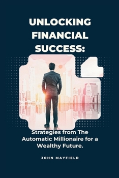 Paperback Unlocking Financial Success: Strategies from The Automatic Millionaire for a Wealthy Future Book