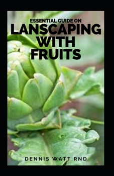 Paperback ESSENTIAL GUIDE ON LANSCAPING WITH FRUITS: The Effective Guide To Edible Landscaping: Designing Your Garden With Fruits Book