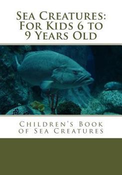 Sea Creatures: for Kids 6 to 9 Years Old