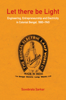 Let There Be Light: Engineering, Entrepreneurship and Electricity in Colonial Bengal, 1880-1945