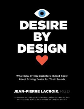 Hardcover Desire by Design: What Data-Driven Marketers Should Know about Driving Desire for Their Brands Book