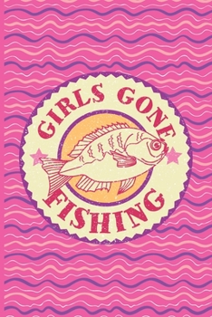 Paperback Girls Gone Fishing: Fishing Log Book - Tracker Notebook - Matte Cover 6x9 100 Pages Book