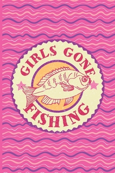 Girls Gone Fishing: Fishing Log Book - Tracker Notebook - Matte Cover 6x9 100 Pages