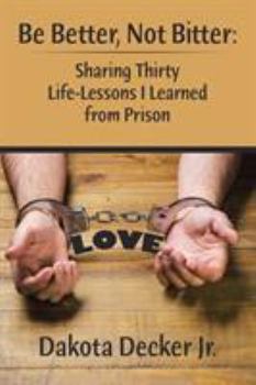 Paperback Be Better, Not Bitter: Sharing Thirty Life Lessons I Learned from Prison Book