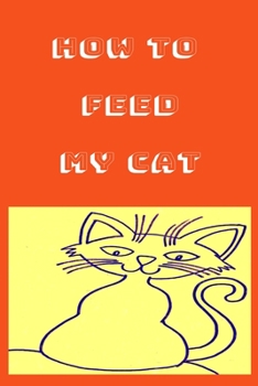 How to Feed My Cat Notebook, Composition Notebook Journal to Make Notes , Notebook for Kids,Students, Teatchers : Lined Notebook / Journal Gift, 120 Pages, 6x9, Soft Cover, Matte Finish