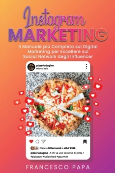 Instagram Marketing: Il Manuale più Completo sul Digital Marketing per Eccellere sul Social Network degli Influencer (Italian Edition)